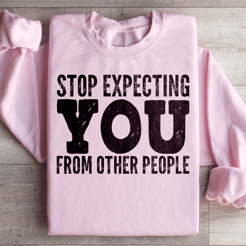 Stop Expecting You From Other People Sweatshirt Peachy Sunday T-Shirt