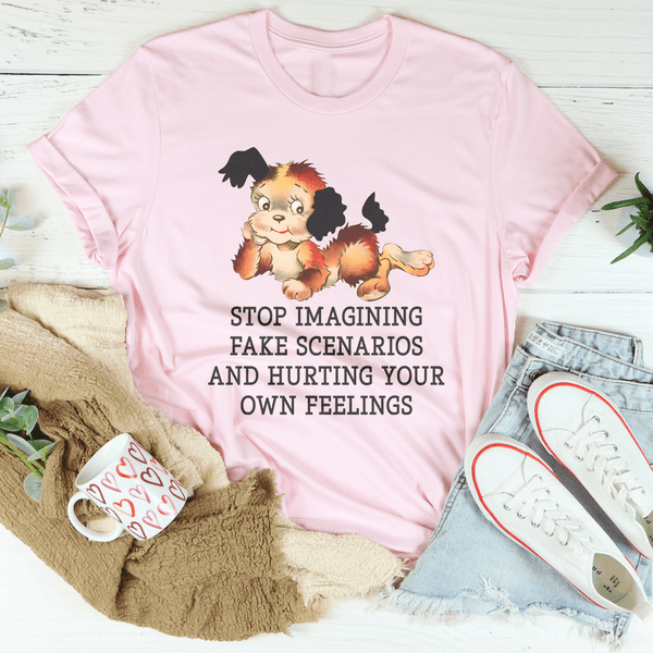 Stop Imagining Fake Scenarios And Hurting Your Own Feelings Tee Pink / S Peachy Sunday T-Shirt