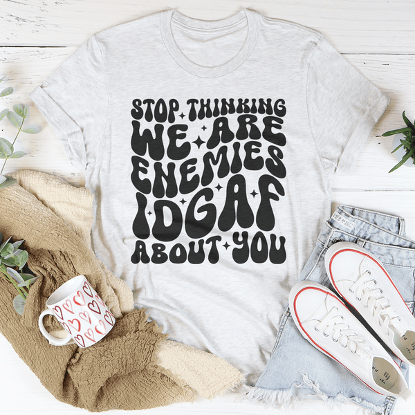 Stop Thinking We Are Enemies Idgaf About You Tee Ash / S Peachy Sunday T-Shirt