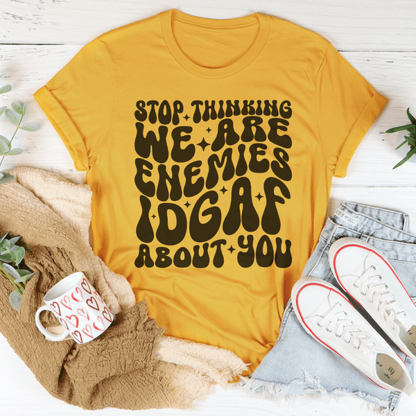 Stop Thinking We Are Enemies Idgaf About You Tee Mustard / S Peachy Sunday T-Shirt