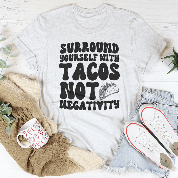 Surround Yourself With Tacos Not Negativity Tee Ash / S Peachy Sunday T-Shirt