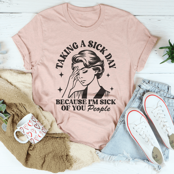 Taking A Sick Day Because I'm Sick Of You People Heather Prism Peach / S Peachy Sunday T-Shirt