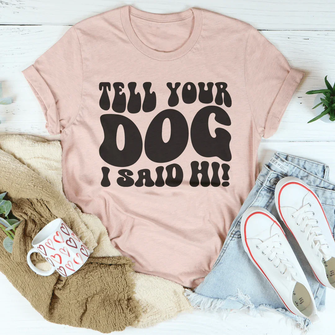 Tell Your Dog I Said Hi Tee Heather Prism Peach / S Peachy Sunday T-Shirt