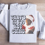 That’s It I’m Not Going Sweatshirt S / White Printify Sweatshirt T-Shirt