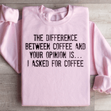 The Difference Between Coffee And Your Opinion Sweatshirt Peachy Sunday T-Shirt