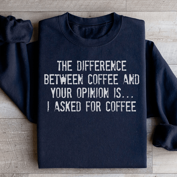 The Difference Between Coffee And Your Opinion Sweatshirt Peachy Sunday T-Shirt