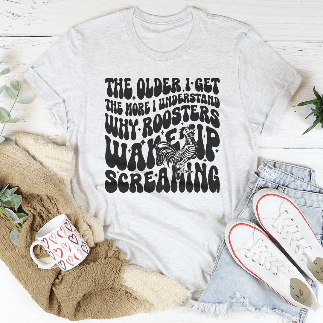 The Older I Get The More I Understand Why Roosters Wake Up Screaming Tee Ash / S Peachy Sunday T-Shirt