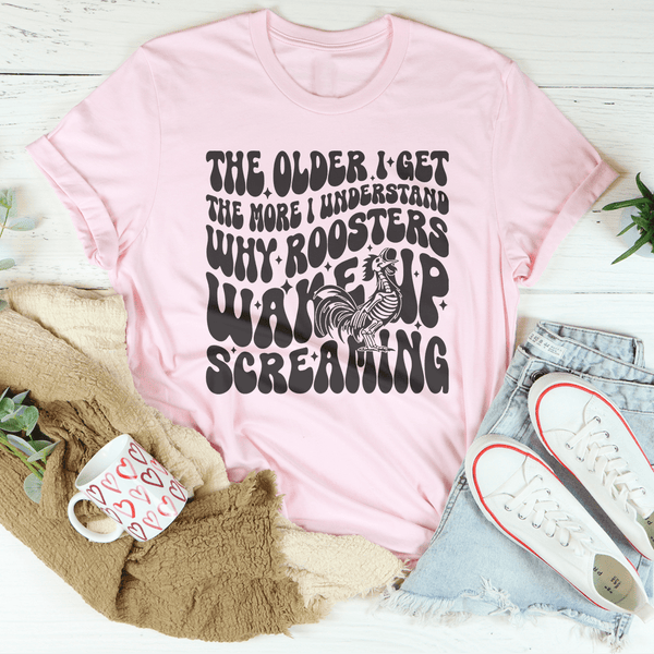 The Older I Get The More I Understand Why Roosters Wake Up Screaming Tee Pink / S Peachy Sunday T-Shirt