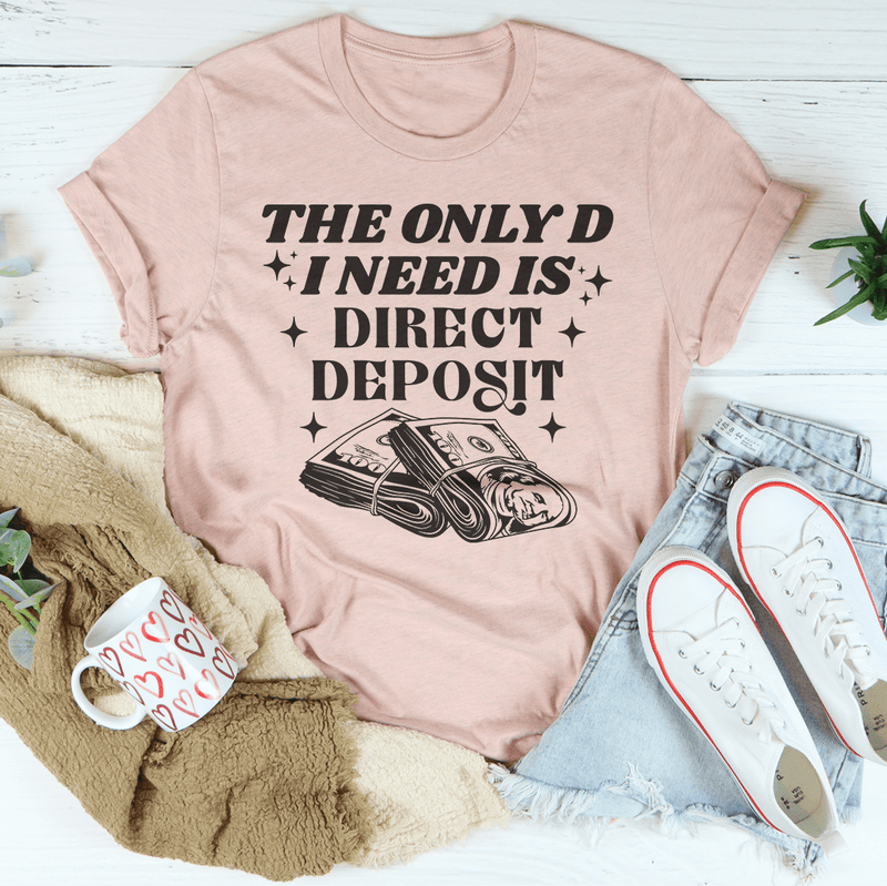 The Only D I Need Is Direct Deposit Tee Heather Prism Peach / S Peachy Sunday T-Shirt