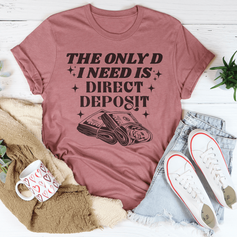 The Only D I Need Is Direct Deposit Tee Mauve / S Peachy Sunday T-Shirt