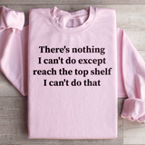 There Is Nothing I Can't Do Except Reach The Top Shelf Sweatshirt Light Pink / S Peachy Sunday T-Shirt