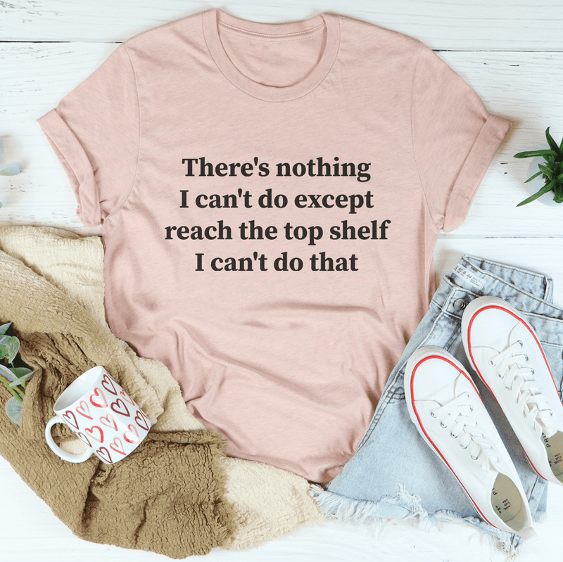 There Is Nothing I Can't Do Except Reach The Top Shelf Tee Heather Prism Peach / S Peachy Sunday T-Shirt
