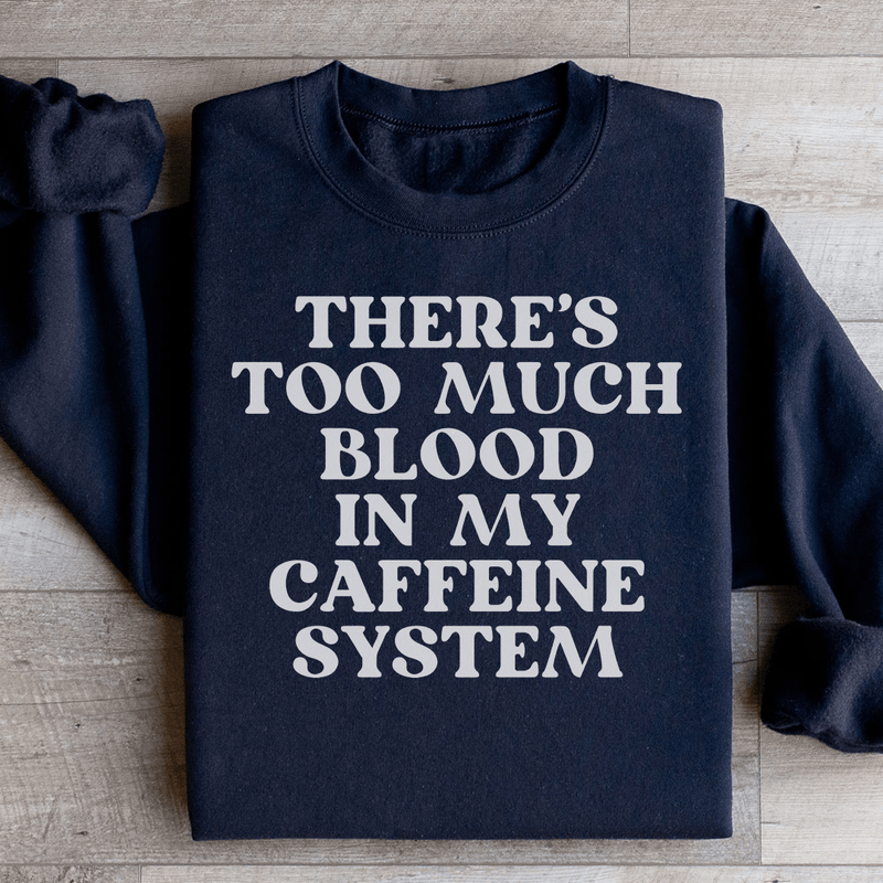 There's Too Much Blood In My Caffeine System Sweatshirt Black / S Peachy Sunday T-Shirt