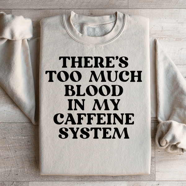 There's Too Much Blood In My Caffeine System Sweatshirt Sand / S Peachy Sunday T-Shirt