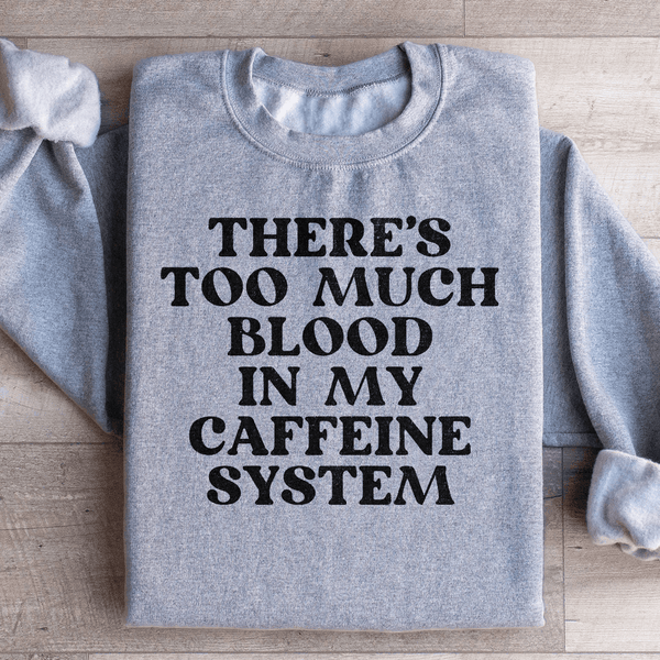 There's Too Much Blood In My Caffeine System Sweatshirt Sport Grey / S Peachy Sunday T-Shirt