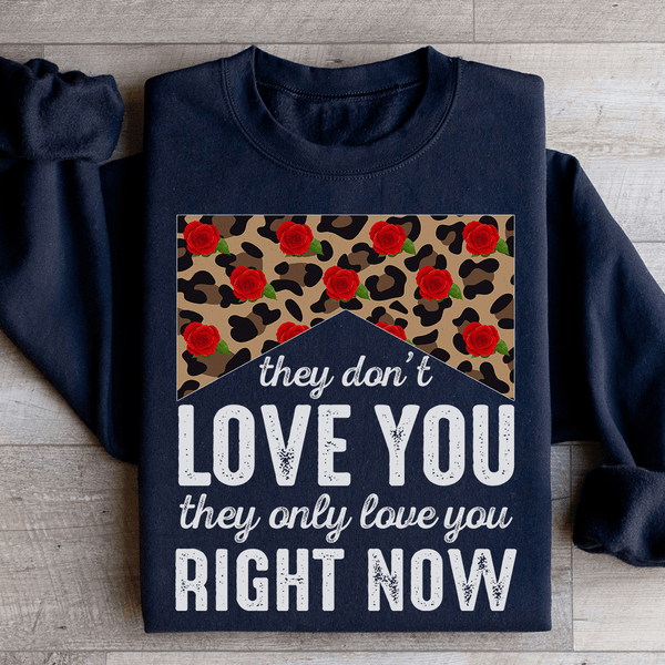 They Don't Love You They Only Love You Right Now Sweatshirt Black / S Peachy Sunday T-Shirt