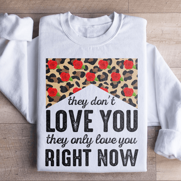 They Don't Love You They Only Love You Right Now Sweatshirt White / S Peachy Sunday T-Shirt