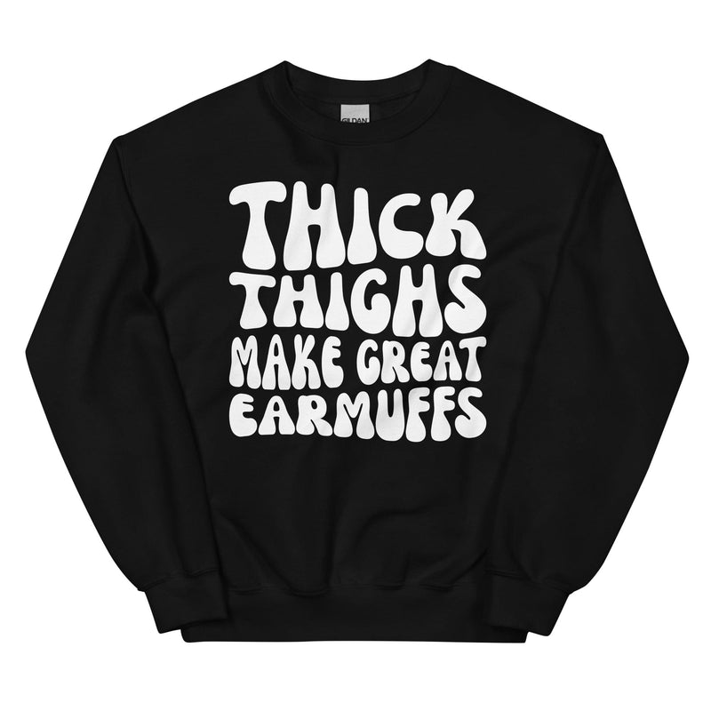 Thick Thighs Make Great Earmuffs Sweatshirt Black / S Peachy Sunday T-Shirt