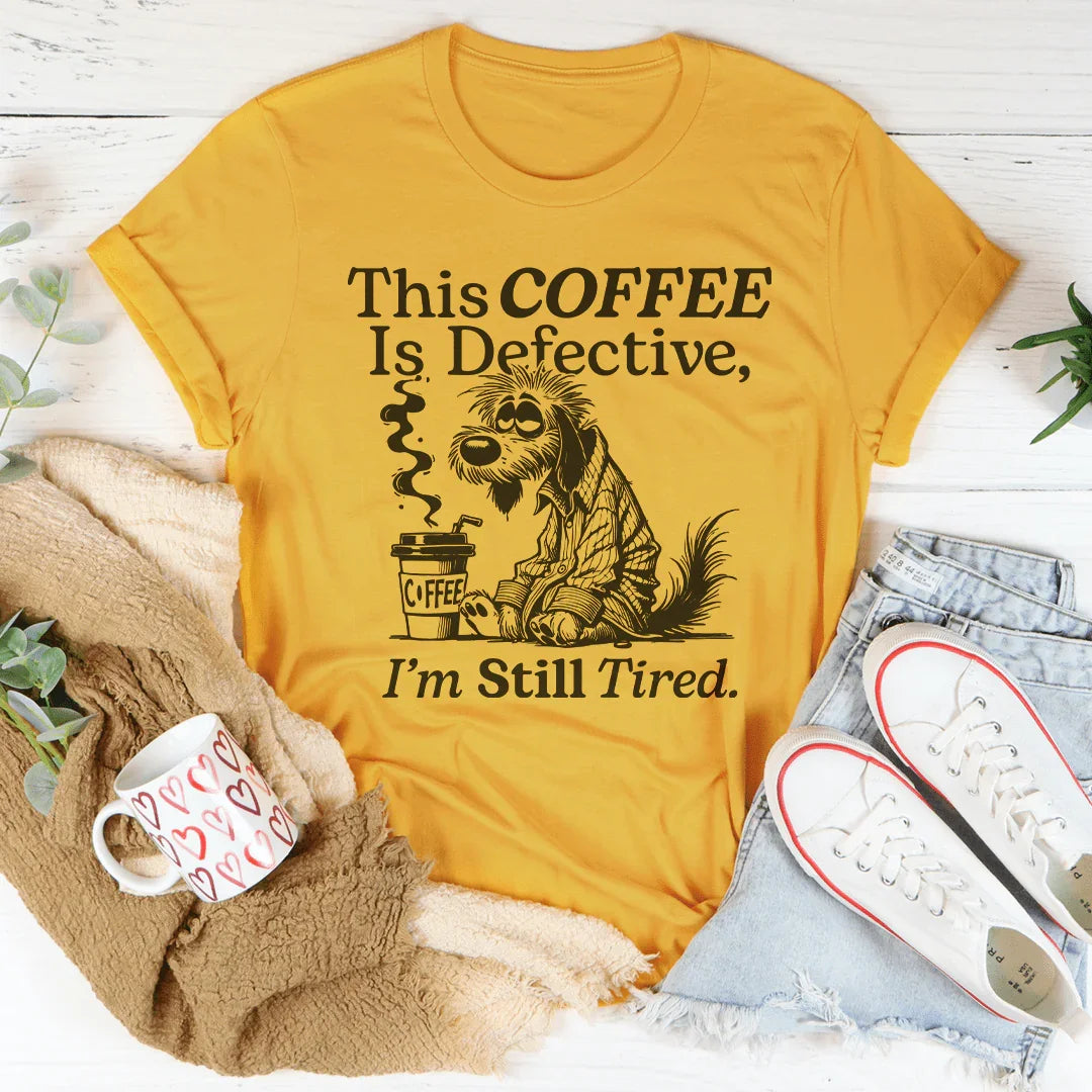 This Coffee Is Defective I'm Still Tired Tee Mustard / S Peachy Sunday T-Shirt