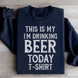 This Is My Drinking Beer Today T Shirt Sweatshirt Black / S Peachy Sunday T-Shirt