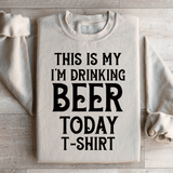 This Is My Drinking Beer Today T Shirt Sweatshirt Sand / S Peachy Sunday T-Shirt