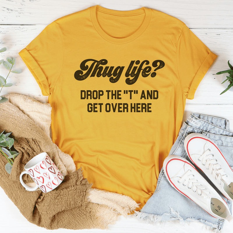 Thug Life Drop The T & Get Over Here Tee Mustard / S Peachy Sunday T-Shirt