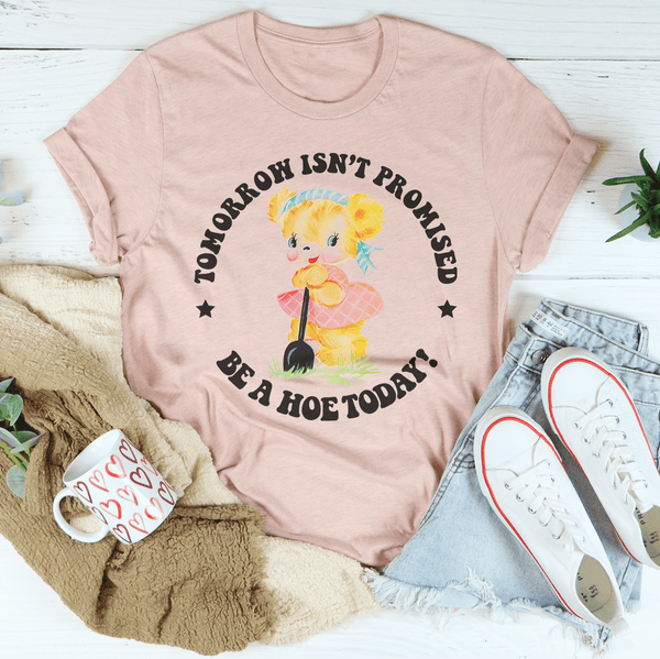 Tomorrow Isn't Promised Be A Hoe Today Tee Heather Prism Peach / S Peachy Sunday T-Shirt