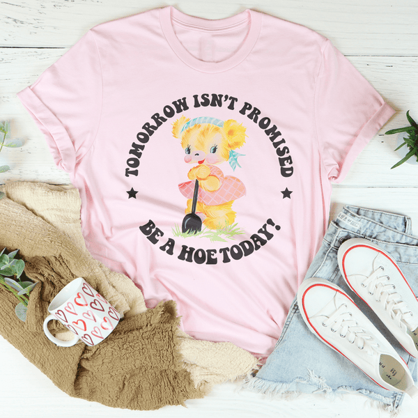 Tomorrow Isn't Promised Be A Hoe Today Tee Pink / S Peachy Sunday T-Shirt