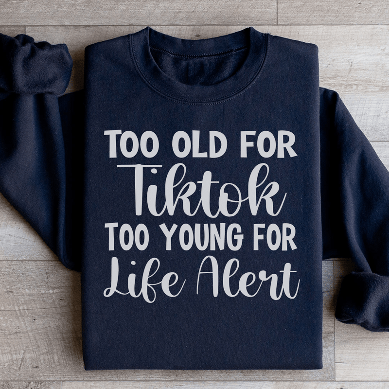 Too Old For Tiktok Too Young For Life Alert Sweatshirt Black / S Peachy Sunday T-Shirt