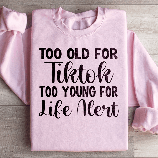 Too Old For Tiktok Too Young For Life Alert Sweatshirt Light Pink / S Peachy Sunday T-Shirt