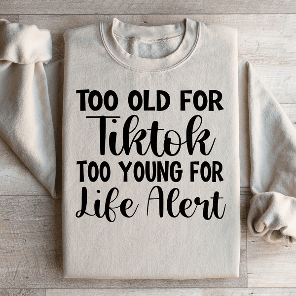 Too Old For Tiktok Too Young For Life Alert Sweatshirt Sand / S Peachy Sunday T-Shirt