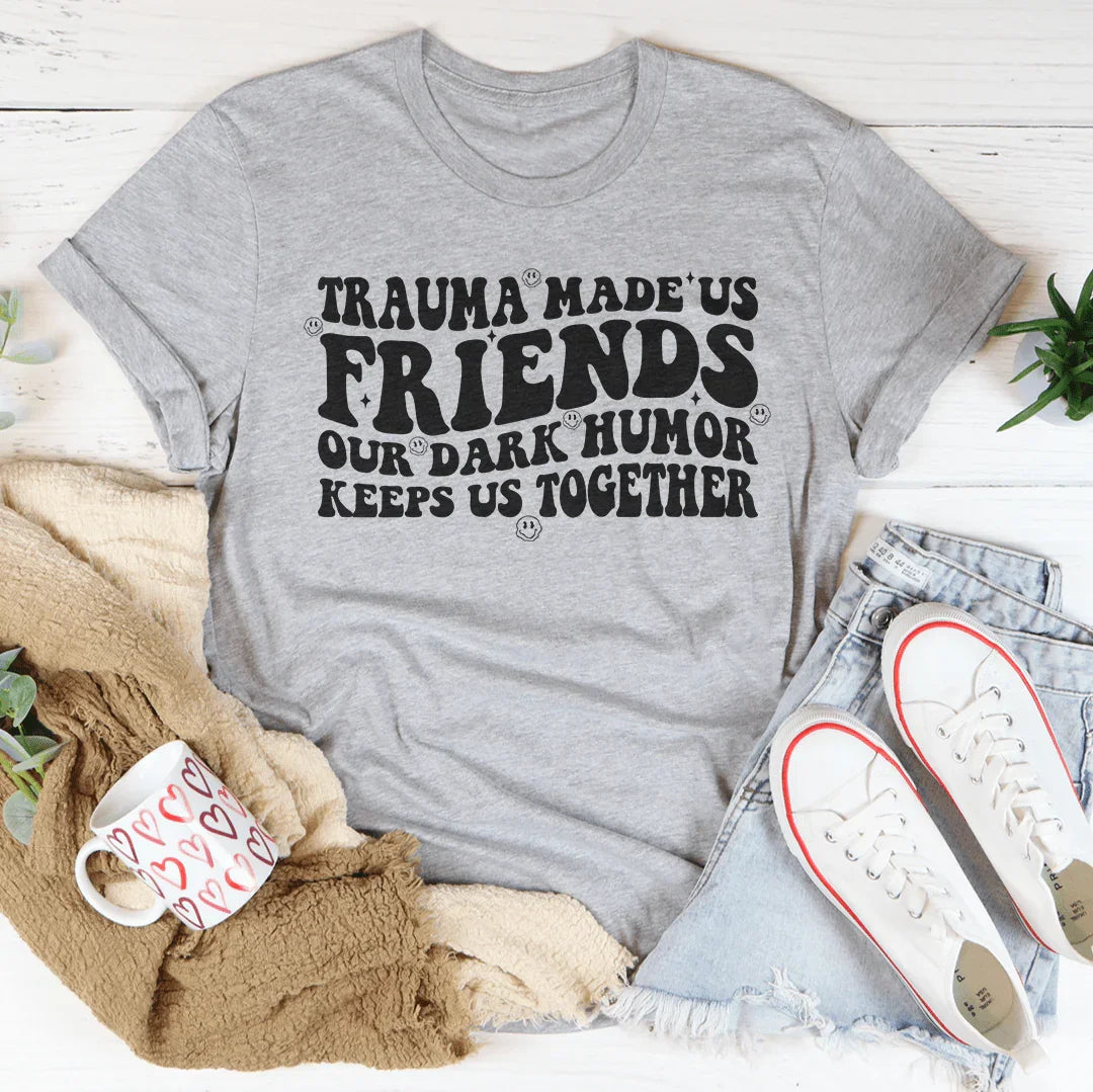Trauma Made Us Friends Our Dark Humor Keeps Us Together Tee Athletic Heather / S Peachy Sunday T-Shirt