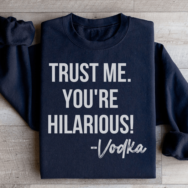 Trust Me You're Hilarious Vodka Sweatshirt Black / S Peachy Sunday T-Shirt
