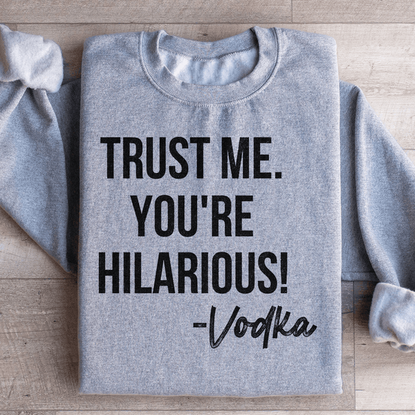 Trust Me You're Hilarious Vodka Sweatshirt Sport Grey / S Peachy Sunday T-Shirt
