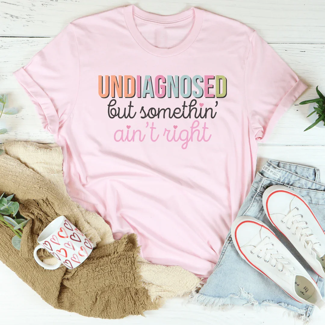 Undiagnosed But Somethin Ain't Right Tee Pink / S Peachy Sunday T-Shirt