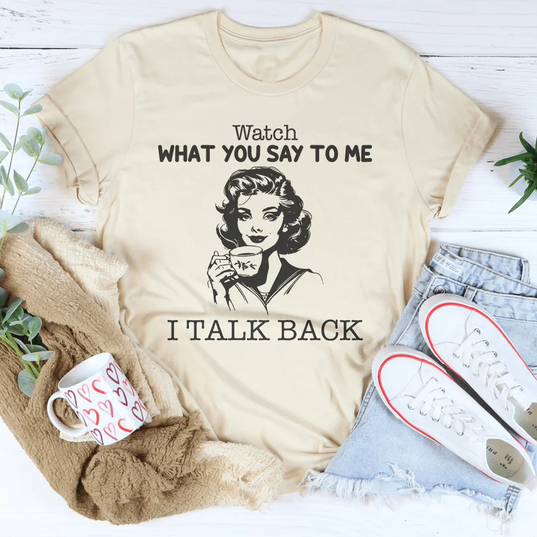 Watch What You Say To Me I Talk Back Tee Soft Cream / S Peachy Sunday T-Shirt