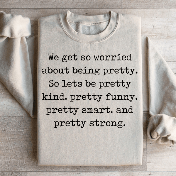 We Get So Worried About Being Pretty Sweatshirt Sand / S Peachy Sunday T-Shirt