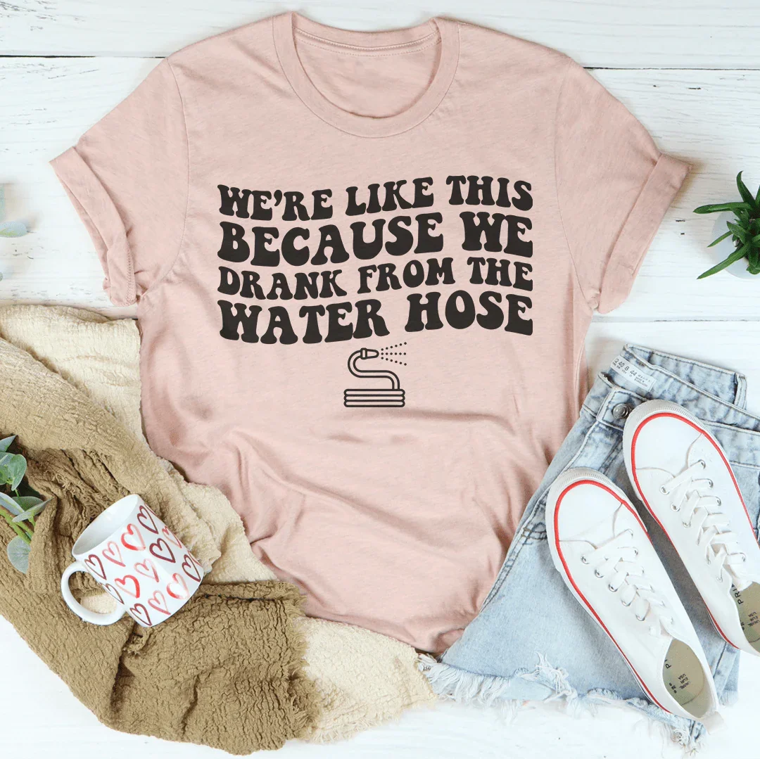 We're LIke This Because We Drank From The Water Hose Tee Heather Prism Peach / S Peachy Sunday T-Shirt