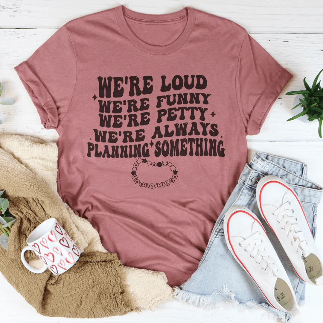 We're Loud We're Funny We're Pretty We're Always Planning Something  Tee Mauve / S Peachy Sunday T-Shirt