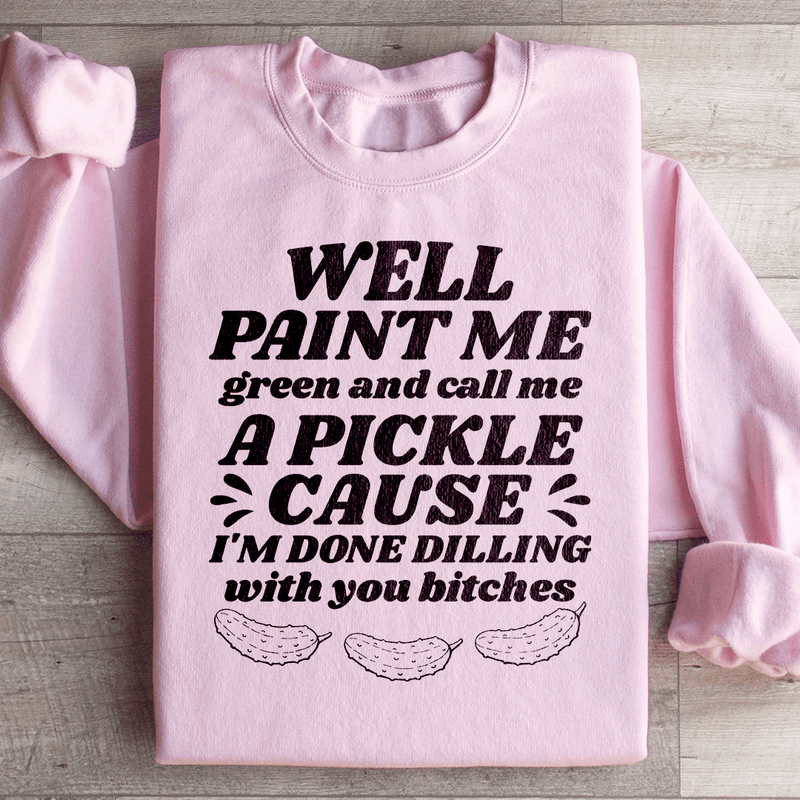 Well Paint Me Green And Call Me A Pickle Sweatshirt Peachy Sunday T-Shirt
