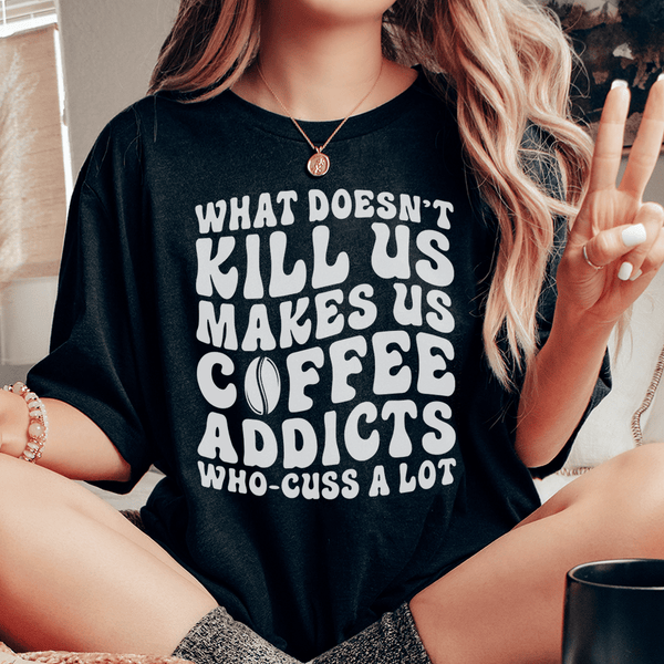 What Doesn't Kill Us Makes Us Coffee Addicts Tee Black Heather / S Peachy Sunday T-Shirt