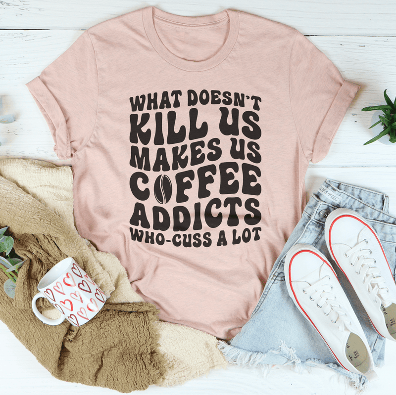 What Doesn't Kill Us Makes Us Coffee Addicts Tee Heather Prism Peach / S Peachy Sunday T-Shirt