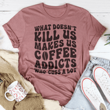 What Doesn't Kill Us Makes Us Coffee Addicts Tee Mauve / S Peachy Sunday T-Shirt