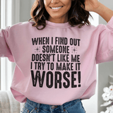 When I Find Out Someone Doesn't Like Me I Try To Make It Worse Sweatshirt Peachy Sunday T-Shirt