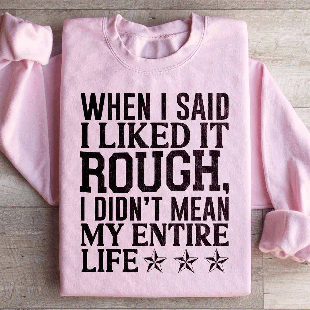 When I Said I Liked It Rough I Didn't Mean My Whole Life Sweatshirt Peachy Sunday T-Shirt