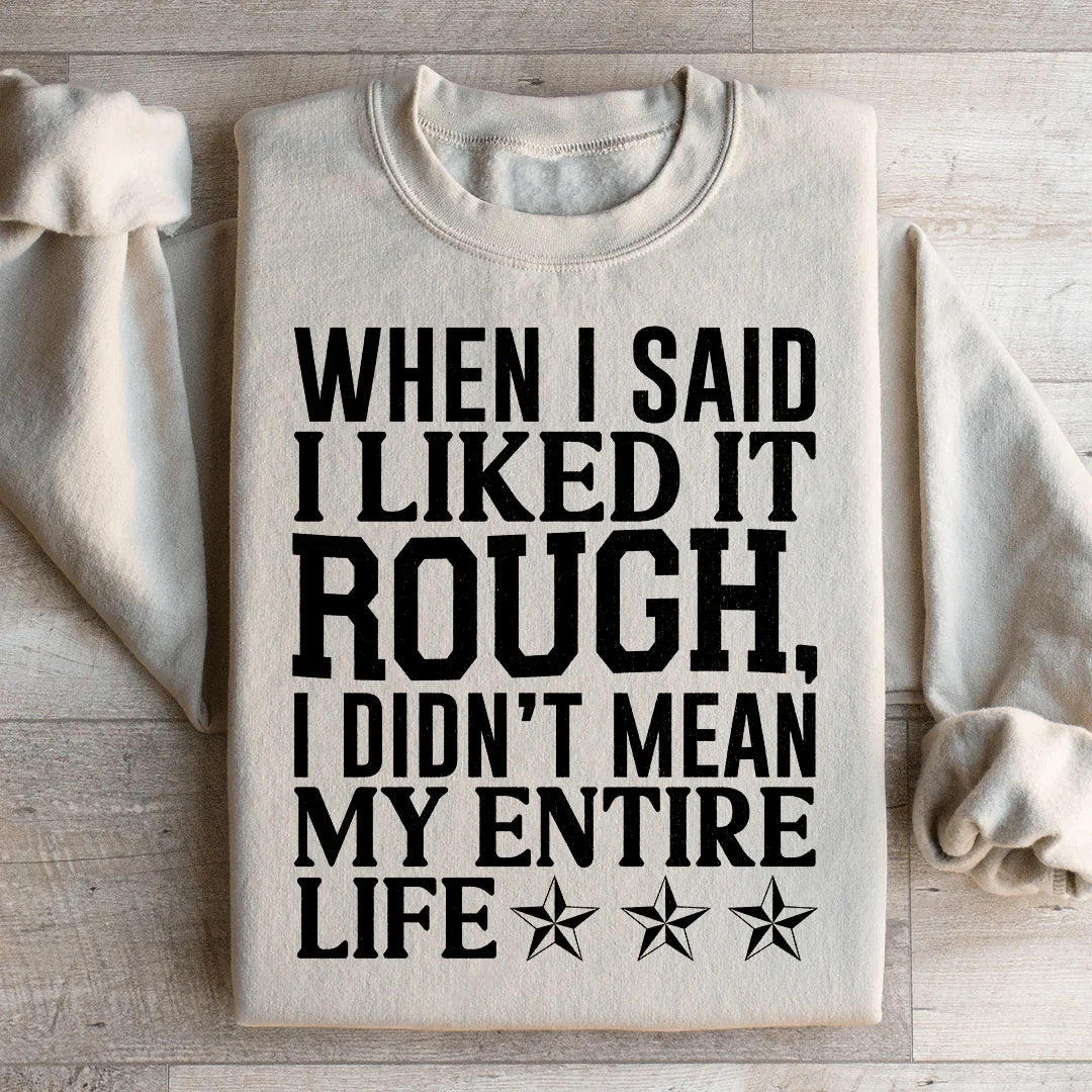 When I Said I Liked It Rough I Didn't Mean My Whole Life Sweatshirt Peachy Sunday T-Shirt