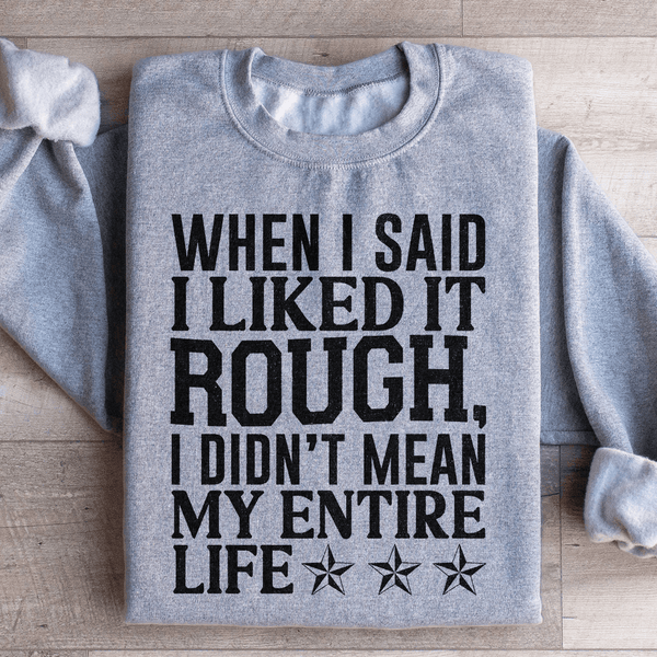 When I Said I Liked It Rough I Didn't Mean My Whole Life Sweatshirt Peachy Sunday T-Shirt