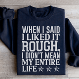 When I Said I Liked It Rough I Didn't Mean My Whole Life Sweatshirt Peachy Sunday T-Shirt