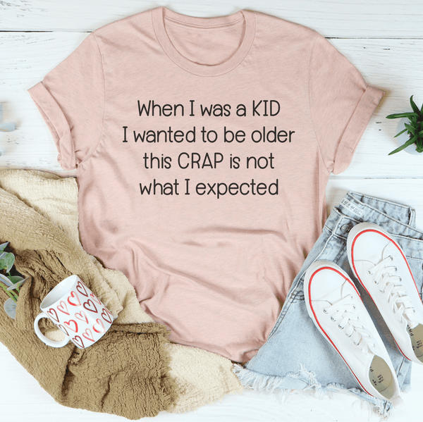When I Was A Kid I Wanted To Be Older Tee Peachy Sunday T-Shirt