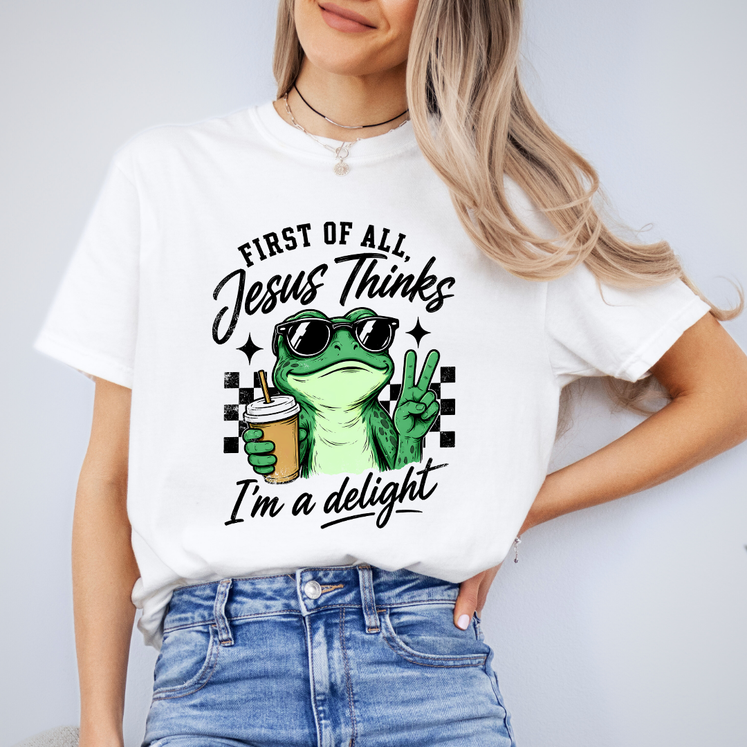 First Of All Jesus Thinks I'm A Delight Tee